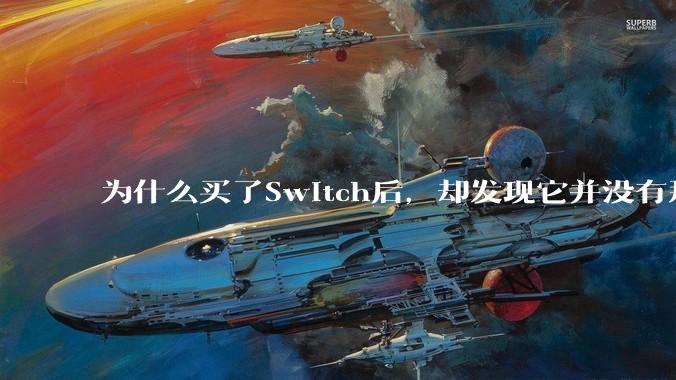 为什么买了Switch后，却发现它并没有那么好玩？